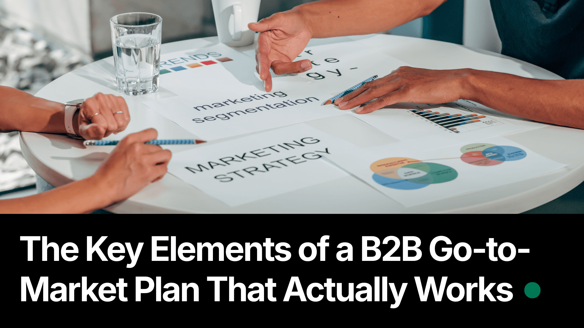 The Key Elements of a B2B Go-to-Market Plan That Actually Works