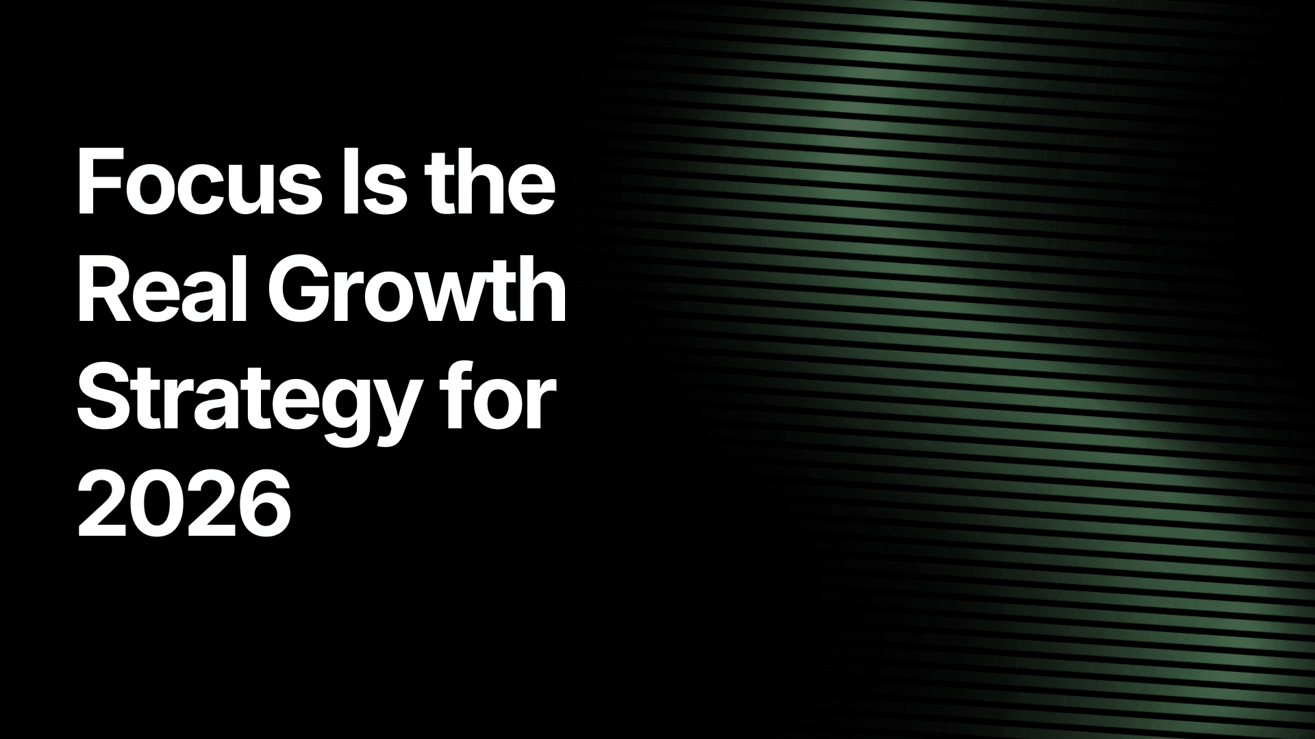 Focus Is the Real Growth Strategy for 2026